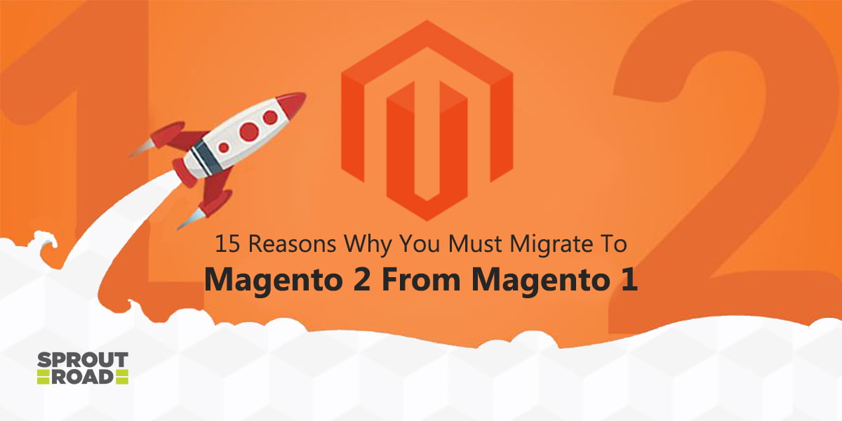 15 Reasons Why You Must Migrate To Magento 2 From Magento 1